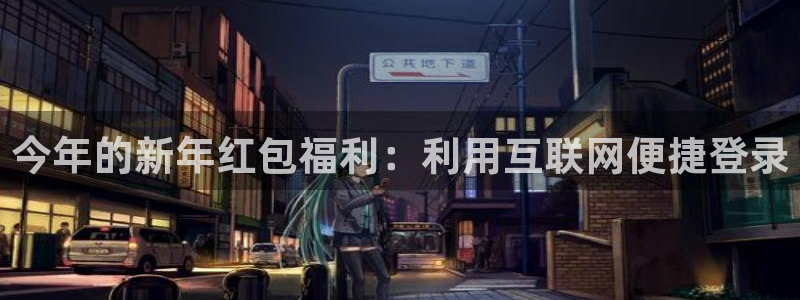 万事娱乐app：今年的新年红包福利：利用互联网便捷登录