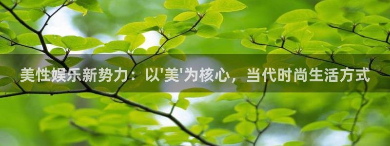 壹号平台注册链接官网下载：美性娱乐新势力：以\'美\'为核心，当代时尚生活方式