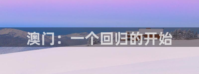 壹号app下载官方网站：澳门：一个回归的开始