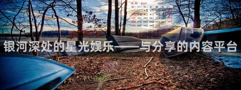 万事娱乐平台app下载安装：银河深处的星光娱乐——与分享的内容平台